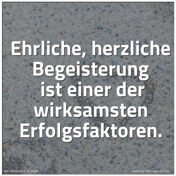 Quadratisches Spruchbild: Ehrliche, herzliche Begeisterung  ist einer der wirksamsten Erfolgsfaktoren.