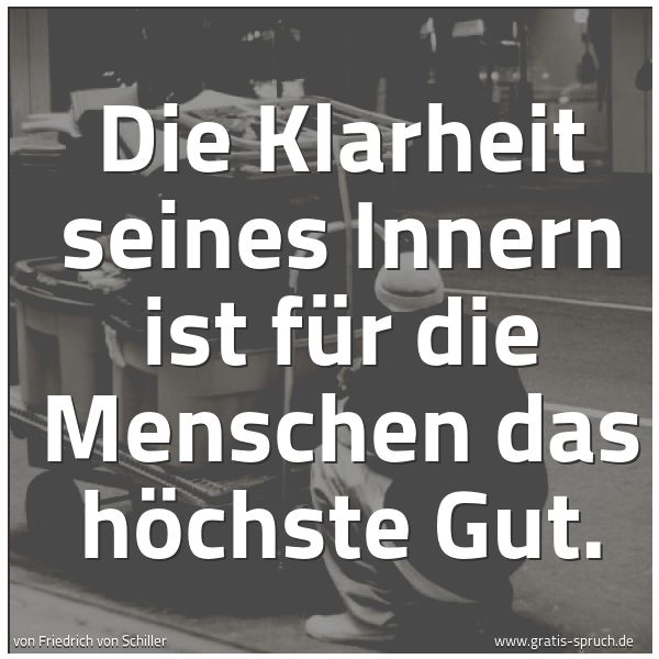 Quadratisches Spruchbild: Die Klarheit seines Innern ist für die Menschen das höchste Gut.