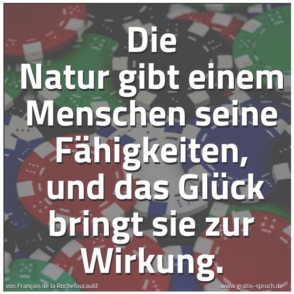 Quadratisches Spruchbild: Die Natur gibt einem Menschen seine Fähigkeiten, und das Glück bringt sie zur Wirkung.