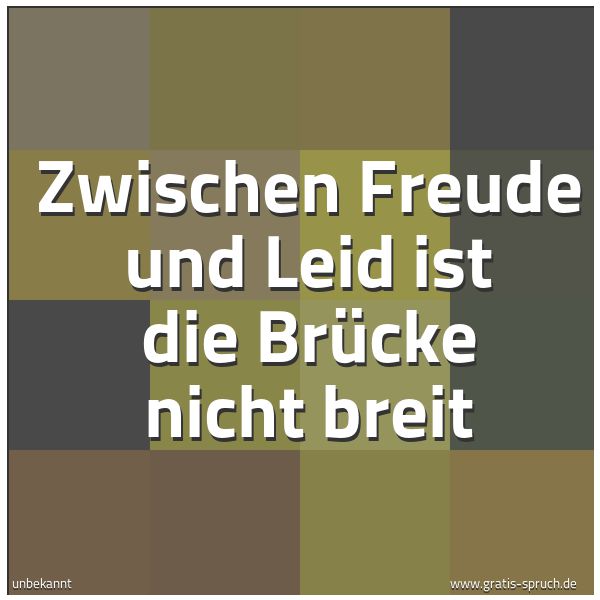 Quadratisches Spruchbild: Zwischen Freude und Leid ist die Brücke nicht breit