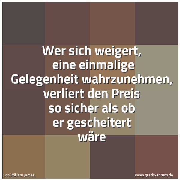 Quadratisches Spruchbild: Wer sich weigert,  eine einmalige Gelegenheit wahrzunehmen, verliert den Preis so sicher a …