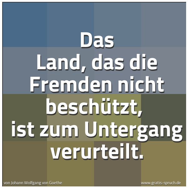 Quadratisches Spruchbild: Das Land, das die Fremden nicht beschützt, ist zum Untergang verurteilt.