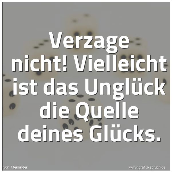 Quadratisches Spruchbild: Verzage nicht! Vielleicht ist das Unglück die Quelle deines Glücks.