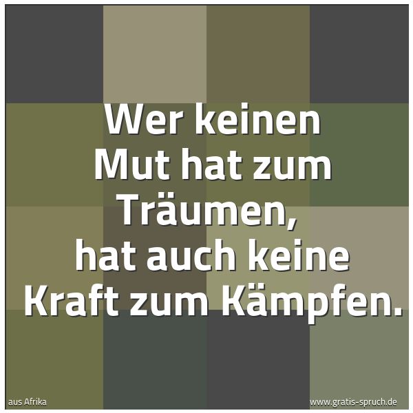 Quadratisches Spruchbild: Wer keinen Mut hat zum Träumen,  hat auch keine Kraft zum Kämpfen.