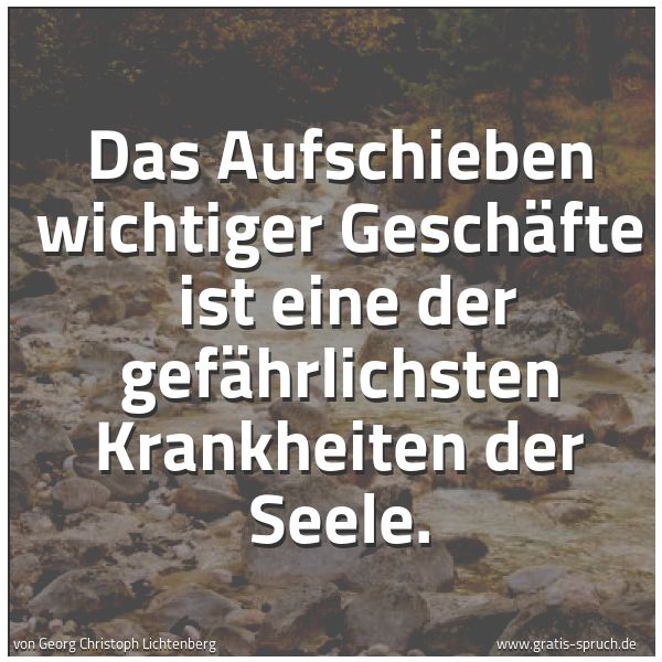 Quadratisches Spruchbild: Das Aufschieben wichtiger Geschäfte ist eine der gefährlichsten Krankheiten der Seele.