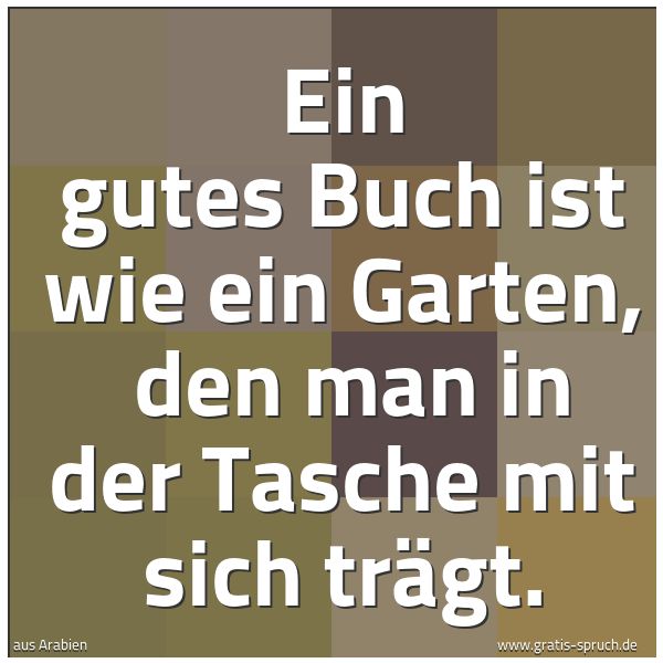 Quadratisches Spruchbild: Ein gutes Buch ist wie ein Garten, den man in der Tasche mit sich trägt.