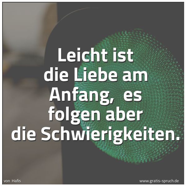 Quadratisches Spruchbild: Leicht ist die Liebe am Anfang, es folgen aber die Schwierigkeiten.