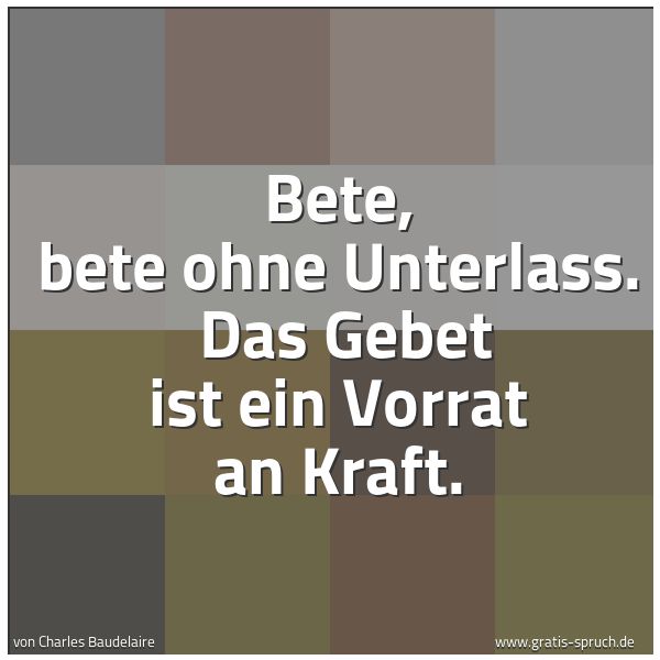 Quadratisches Spruchbild: Bete, bete ohne Unterlass. Das Gebet ist ein Vorrat an Kraft.