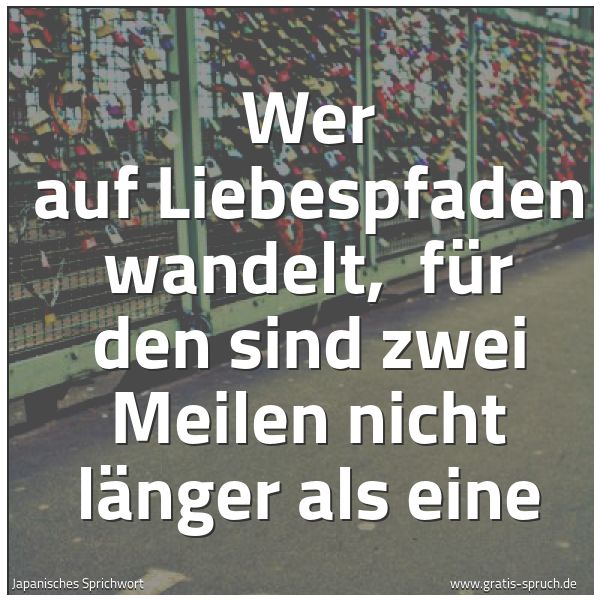 Quadratisches Spruchbild: Wer auf Liebespfaden wandelt, für den sind zwei Meilen nicht länger als eine