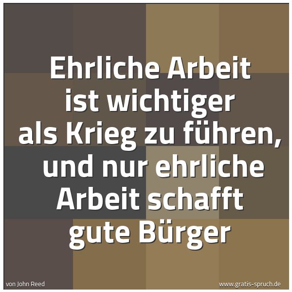 Quadratisches Spruchbild: Ehrliche Arbeit ist wichtiger als Krieg zu führen, und nur ehrliche Arbeit schafft gute B …