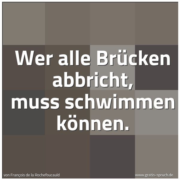 Quadratisches Spruchbild: Wer alle Brücken abbricht, muss schwimmen können.