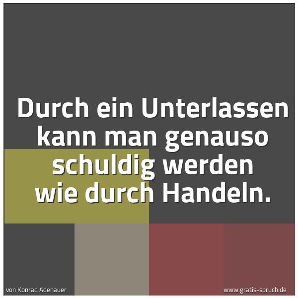 Quadratisches Spruchbild: Durch ein Unterlassen kann man genauso schuldig werden wie durch Handeln.