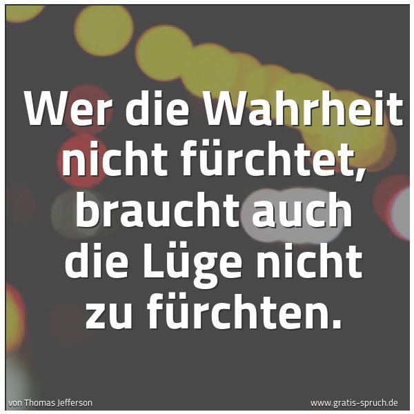 Quadratisches Spruchbild: Wer die Wahrheit nicht fürchtet, braucht auch die Lüge nicht zu fürchten.