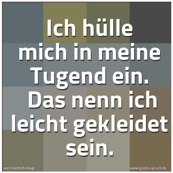 Quadratisches Spruchbild: Ich hülle mich in meine Tugend ein. Das nenn ich leicht gekleidet sein.