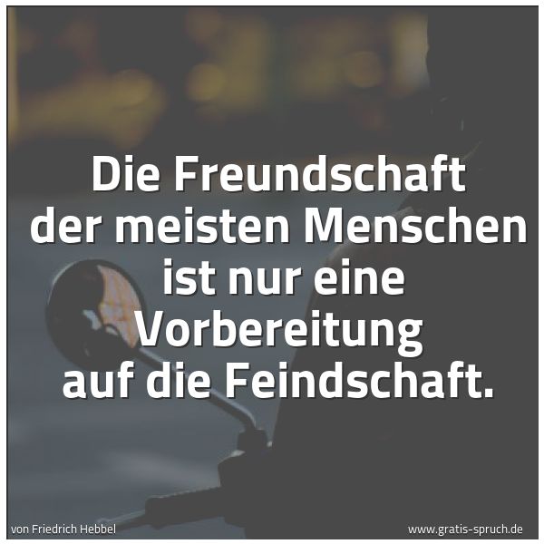 Quadratisches Spruchbild: Die Freundschaft der meisten Menschen ist nur eine Vorbereitung auf die Feindschaft.