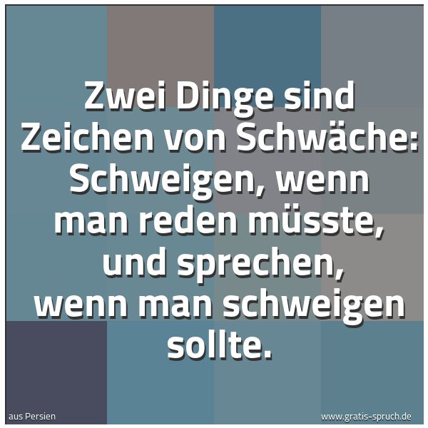 Quadratisches Spruchbild: Zwei Dinge sind Zeichen von Schwäche: Schweigen, wenn man reden müsste, und sprechen, wen …