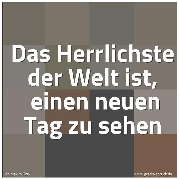 Quadratisches Spruchbild: Das Herrlichste der Welt ist, einen neuen Tag zu sehen