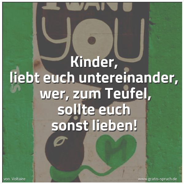 Quadratisches Spruchbild: Kinder, liebt euch untereinander, wer, zum Teufel, sollte euch sonst lieben!