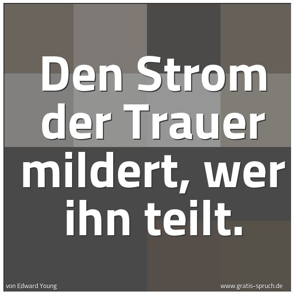 Quadratisches Spruchbild: Den Strom der Trauer mildert, wer ihn teilt.