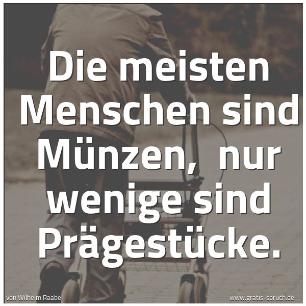 Quadratisches Spruchbild: Die meisten Menschen sind Münzen, nur wenige sind Prägestücke.