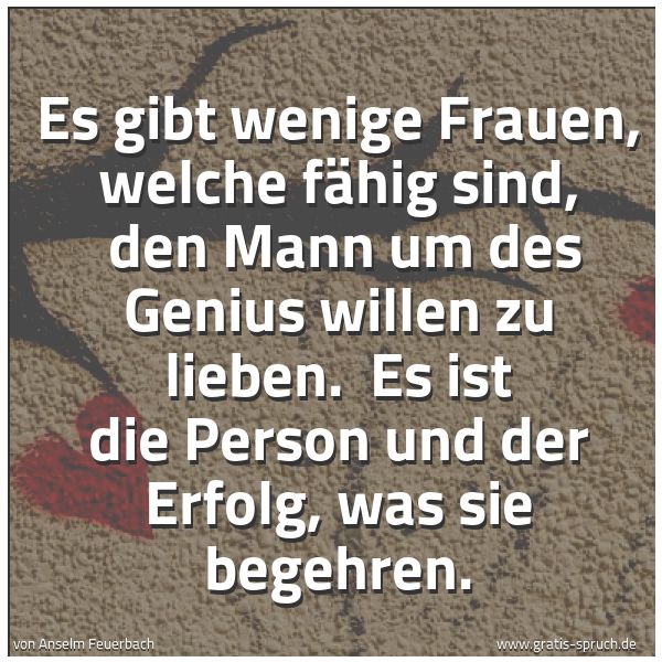 Quadratisches Spruchbild: Es gibt wenige Frauen, welche fähig sind, den Mann um des Genius willen zu lieben. Es is …