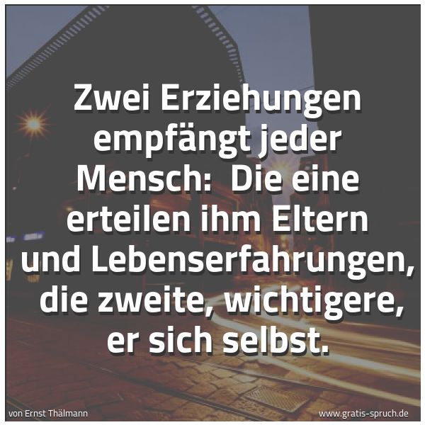 Quadratisches Spruchbild: Zwei Erziehungen empfängt jeder Mensch:  Die eine erteilen ihm Eltern und Lebenserfahrunge …