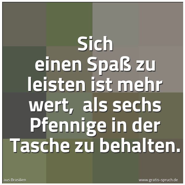 Quadratisches Spruchbild: Sich einen Spaß zu leisten ist mehr wert,  als sechs Pfennige in der Tasche zu behalten.