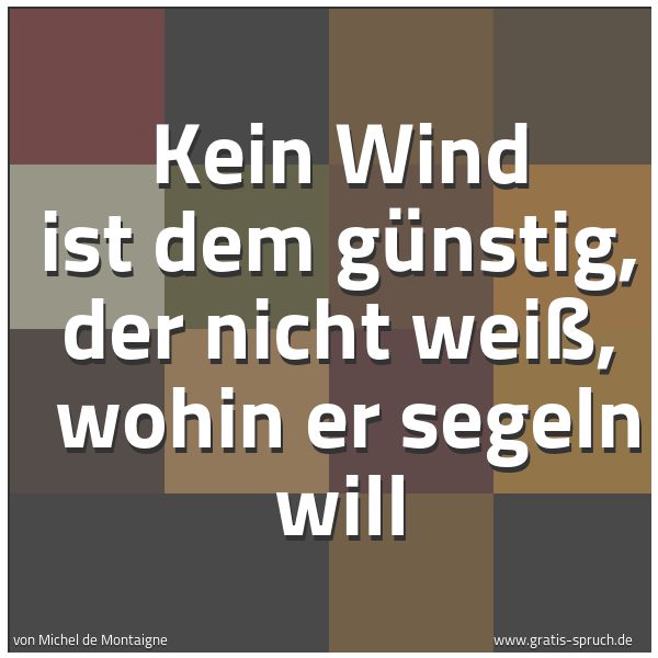 Quadratisches Spruchbild: Kein Wind ist dem günstig, der nicht weiß, wohin er segeln will