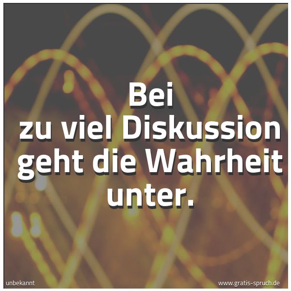 Quadratisches Spruchbild: Bei zu viel Diskussion geht die Wahrheit unter.