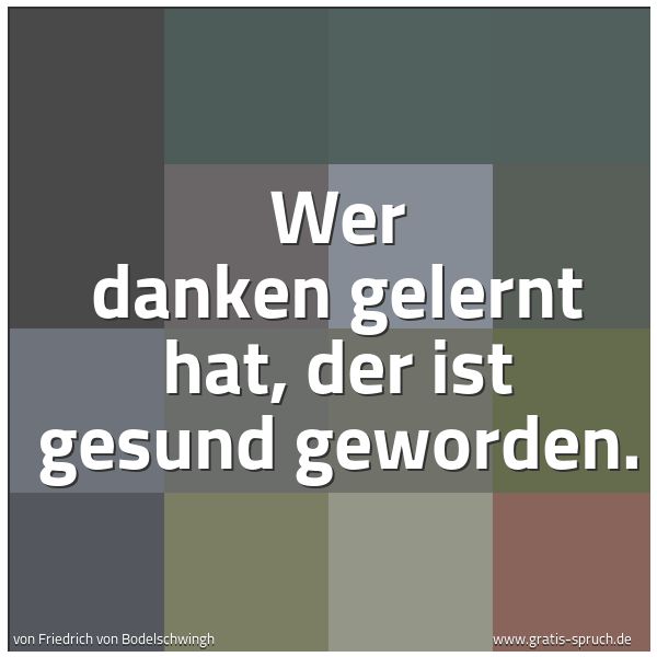 Quadratisches Spruchbild: Wer danken gelernt hat, der ist gesund geworden.