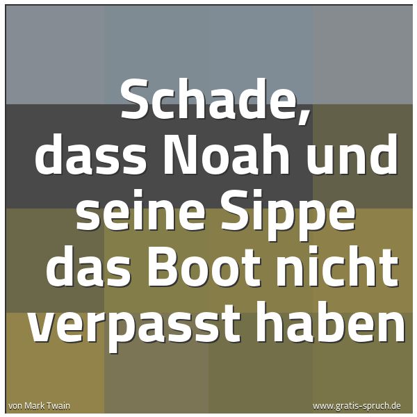 Quadratisches Spruchbild: Schade, dass Noah und seine Sippe das Boot nicht verpasst haben