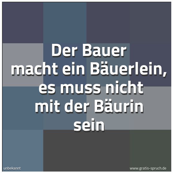 Quadratisches Spruchbild: Der Bauer macht ein Bäuerlein, es muss nicht mit der Bäurin sein