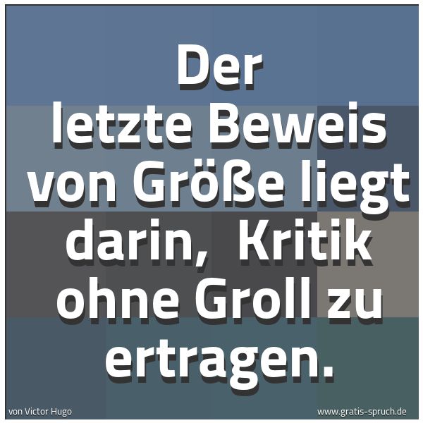 Quadratisches Spruchbild: Der letzte Beweis von Größe liegt darin, Kritik ohne Groll zu ertragen.