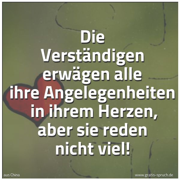 Quadratisches Spruchbild: Die Verständigen erwägen alle ihre Angelegenheiten  in ihrem Herzen, aber sie reden nicht  …