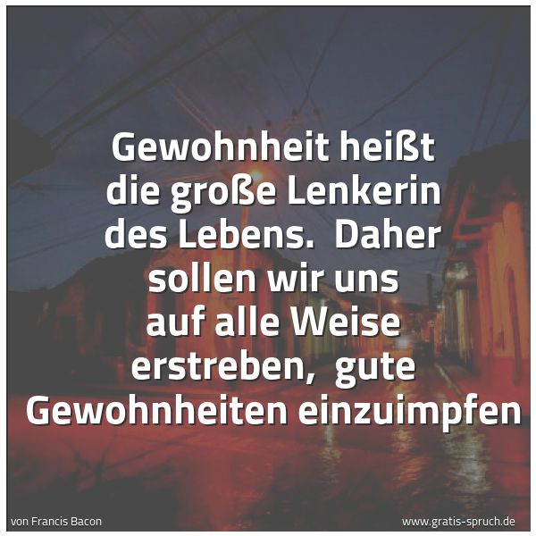 Quadratisches Spruchbild: Gewohnheit heißt die große Lenkerin des Lebens. Daher sollen wir uns auf alle Weise erstr …