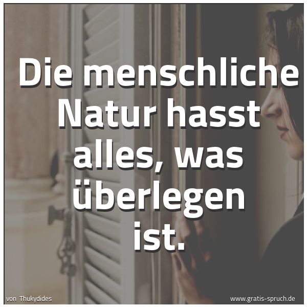 Quadratisches Spruchbild: Die menschliche Natur hasst alles, was überlegen ist.