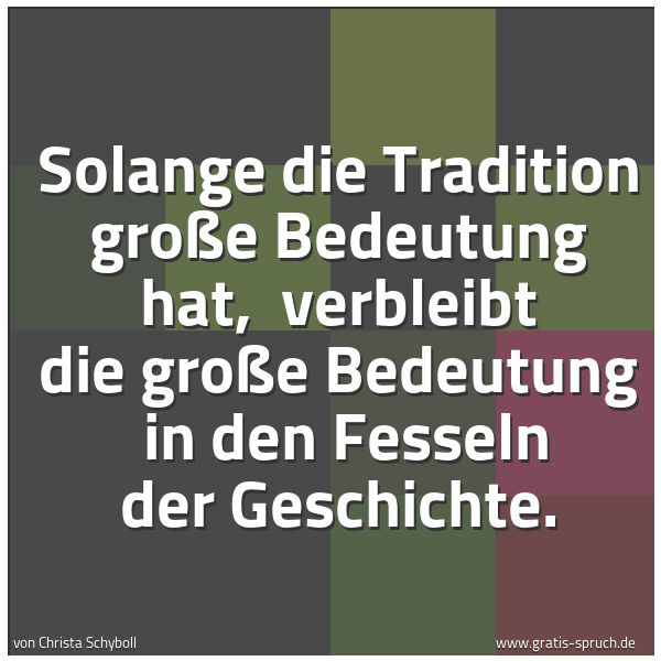 Quadratisches Spruchbild: Solange die Tradition große Bedeutung hat, verbleibt die große Bedeutung in den Fesseln …