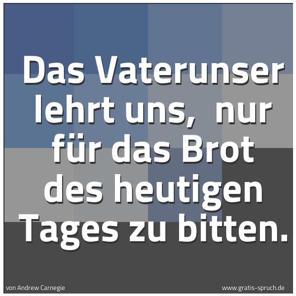 Quadratisches Spruchbild: Das Vaterunser lehrt uns, nur für das Brot des heutigen Tages zu bitten.