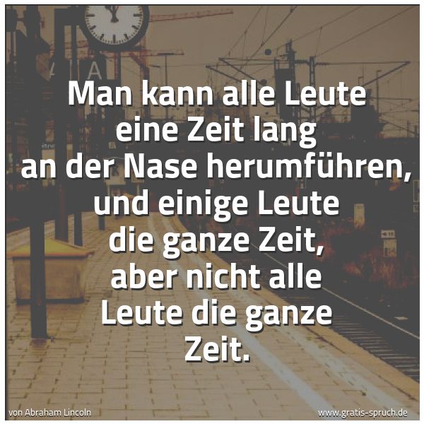 Quadratisches Spruchbild: Man kann alle Leute eine Zeit lang an der Nase herumführen, und einige  Leute die ganze Ze …