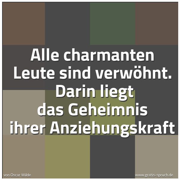 Quadratisches Spruchbild: Alle charmanten Leute sind verwöhnt. Darin liegt das Geheimnis ihrer Anziehungskraft