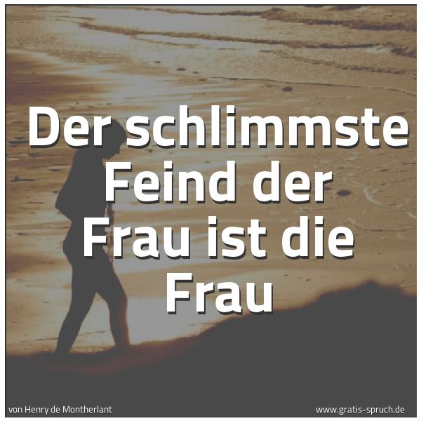 Quadratisches Spruchbild: Der schlimmste Feind der Frau ist die Frau