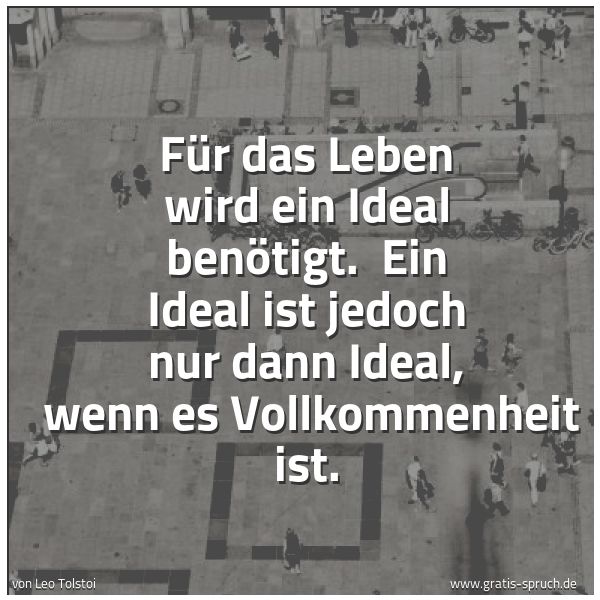Quadratisches Spruchbild: Für das Leben wird ein Ideal benötigt. Ein Ideal ist jedoch nur dann Ideal, wenn es Voll …