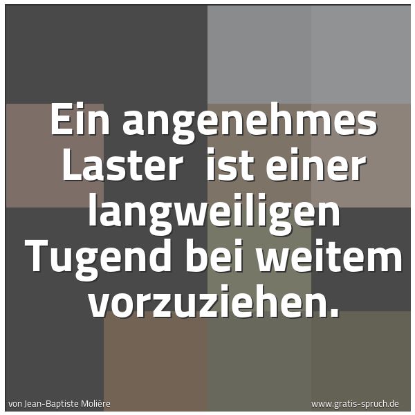 Quadratisches Spruchbild: Ein angenehmes Laster  ist einer langweiligen Tugend bei weitem vorzuziehen.