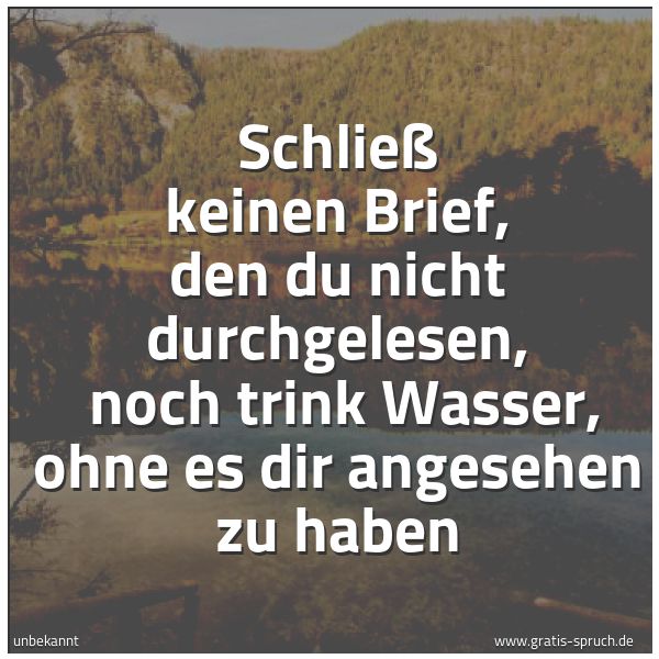Quadratisches Spruchbild: Schließ keinen Brief, den du nicht durchgelesen, noch trink Wasser, ohne es dir angesehen …