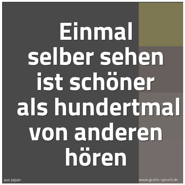 Quadratisches Spruchbild: Einmal selber sehen ist schöner als hundertmal von anderen hören