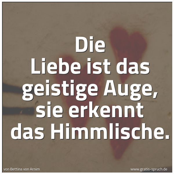 Quadratisches Spruchbild: Die Liebe ist das geistige Auge, sie erkennt das Himmlische.
