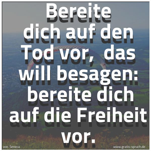 Quadratisches Spruchbild: Bereite dich auf den Tod vor, das will besagen: bereite dich auf die Freiheit vor.