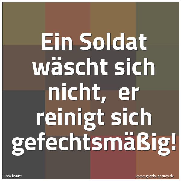 Quadratisches Spruchbild: Ein Soldat wäscht sich nicht, er reinigt sich gefechtsmäßig!
