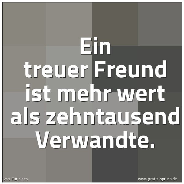 Quadratisches Spruchbild: Ein treuer Freund ist mehr wert als zehntausend Verwandte.