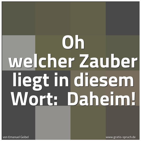 Quadratisches Spruchbild: Oh welcher Zauber liegt in diesem Wort: Daheim!